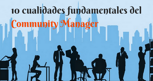 10 cualidades fundamentales de un buen community manager